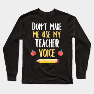 School Teaching Shirt Don't Make Me Use My Teacher Voice Long Sleeve T-Shirt